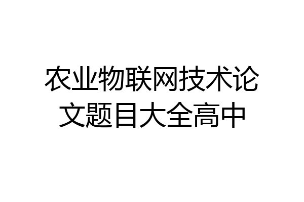 农业物联网技术论文题目大全高中