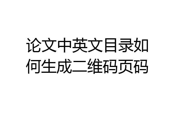 论文中英文目录如何生成二维码页码