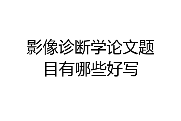 影像诊断学论文题目有哪些好写