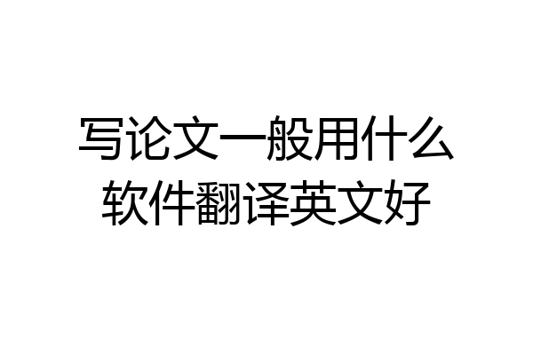 写论文一般用什么软件翻译英文好