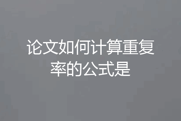 论文如何计算重复率的公式是