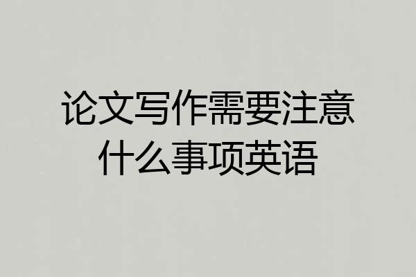 论文写作需要注意什么事项英语