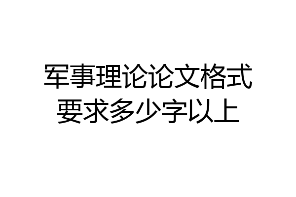 军事理论论文格式要求多少字以上