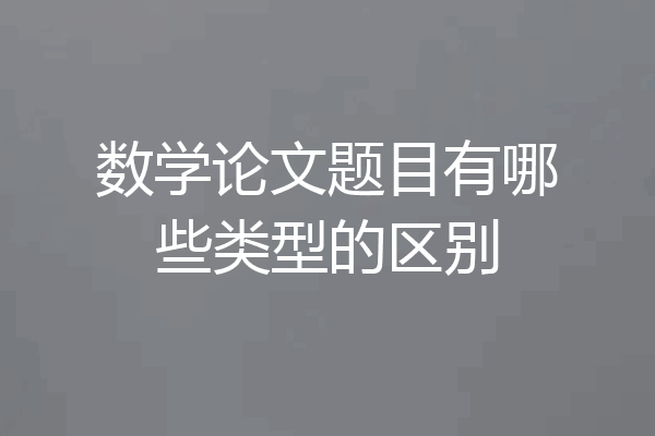 数学论文题目有哪些类型的区别
