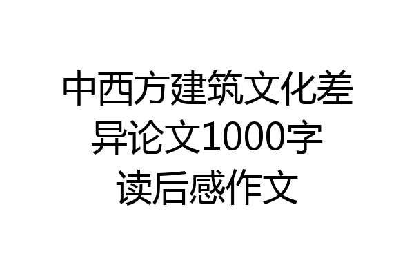 中西方建筑文化差异论文1000字读后感作文