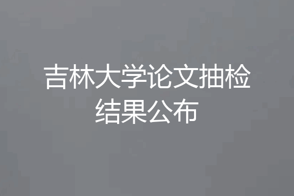 吉林大学论文抽检结果公布