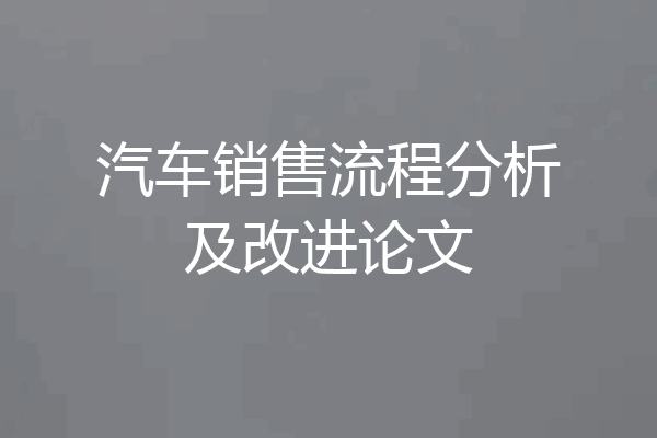 汽车销售流程分析及改进论文
