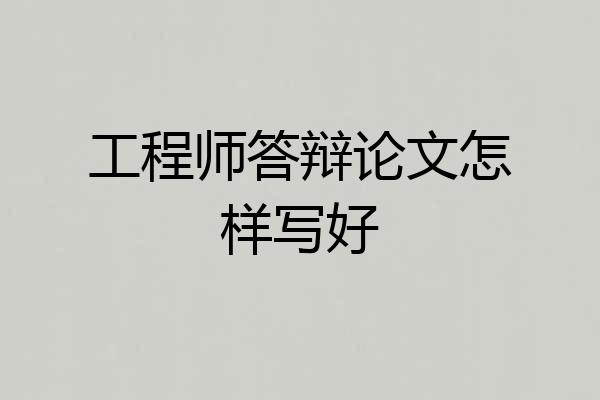 工程师答辩论文怎样写好