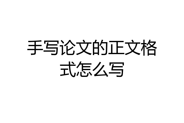 手写论文的正文格式怎么写