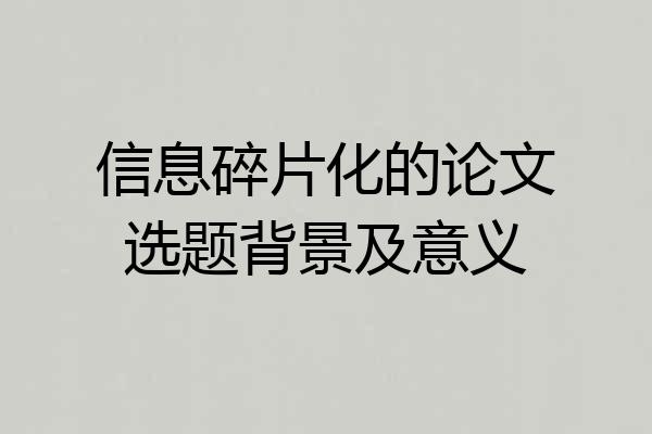 信息碎片化的论文选题背景及意义