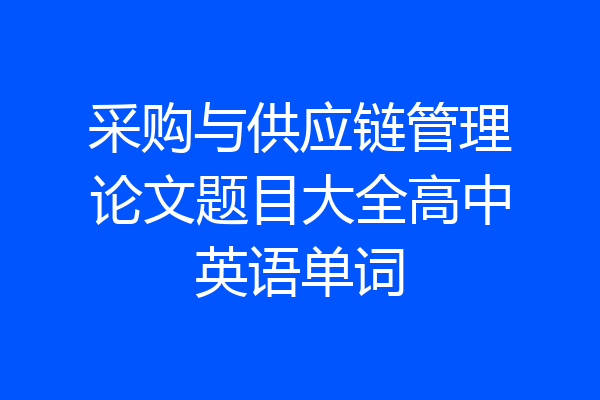 采购与供应链管理论文题目大全高中英语单词
