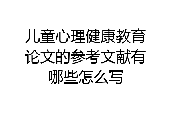 儿童心理健康教育论文的参考文献有哪些怎么写