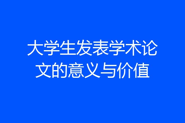 大学生发表学术论文的意义与价值