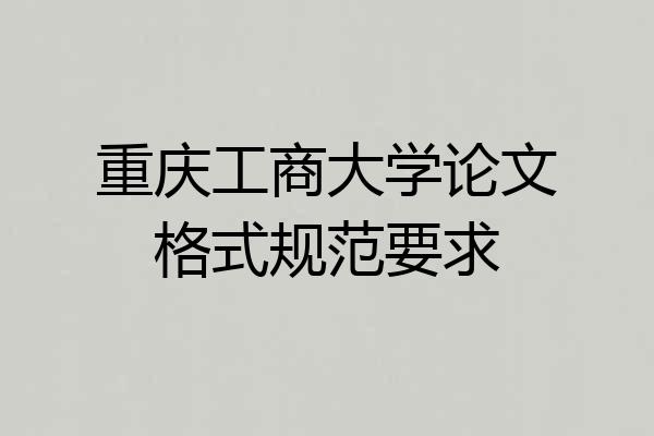 重庆工商大学论文格式规范要求