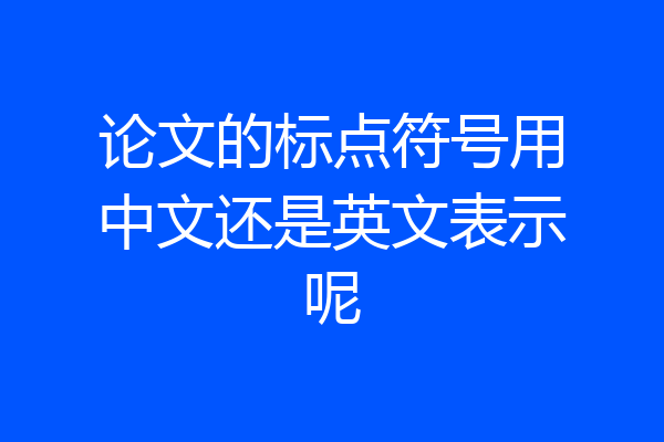 论文的标点符号用中文还是英文表示呢