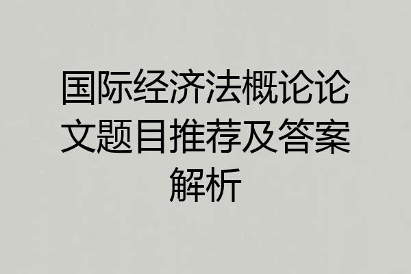 国际经济法概论论文题目推荐及答案解析