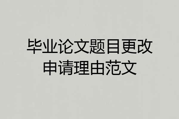毕业论文题目更改申请理由范文