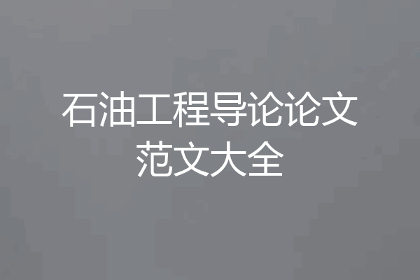石油工程导论论文范文大全