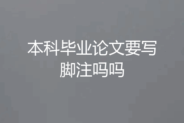 本科毕业论文要写脚注吗吗
