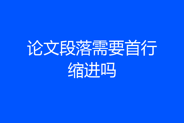 论文段落需要首行缩进吗