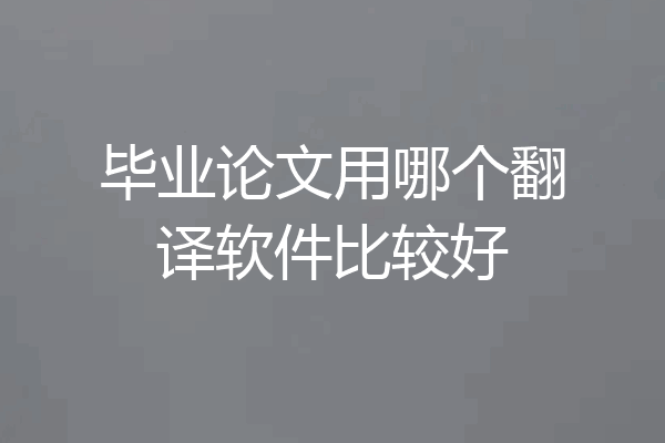 毕业论文用哪个翻译软件比较好