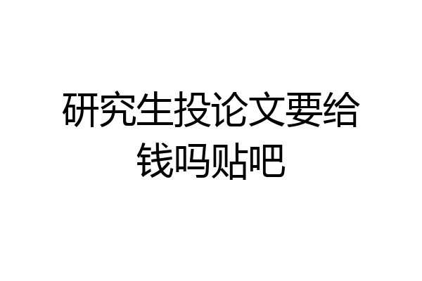 研究生投论文要给钱吗贴吧