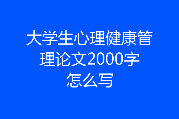 大学生心理健康管理论文2000字怎么写