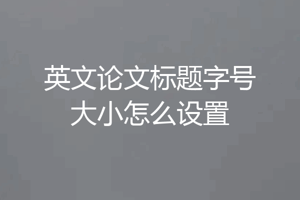 英文论文标题字号大小怎么设置