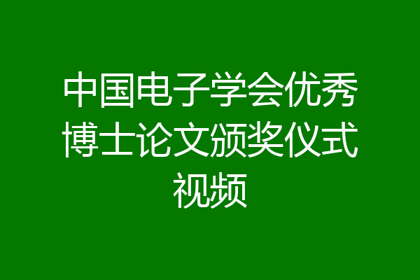 中国电子学会优秀博士论文颁奖仪式视频
