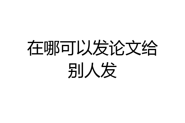 在哪可以发论文给别人发