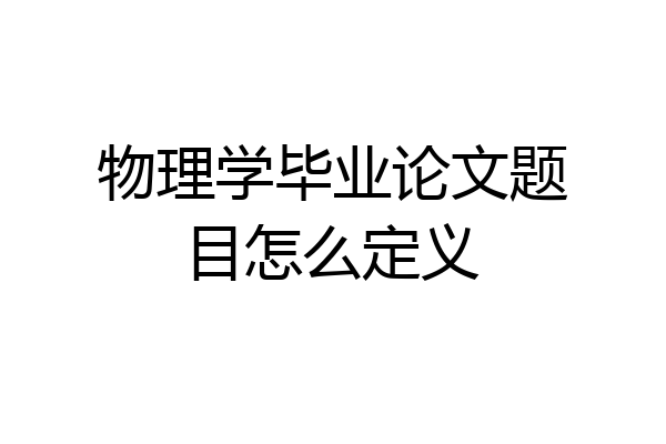 物理学毕业论文题目怎么定义