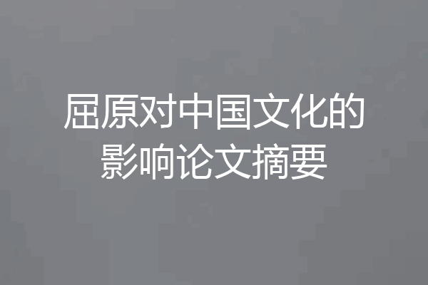屈原对中国文化的影响论文摘要