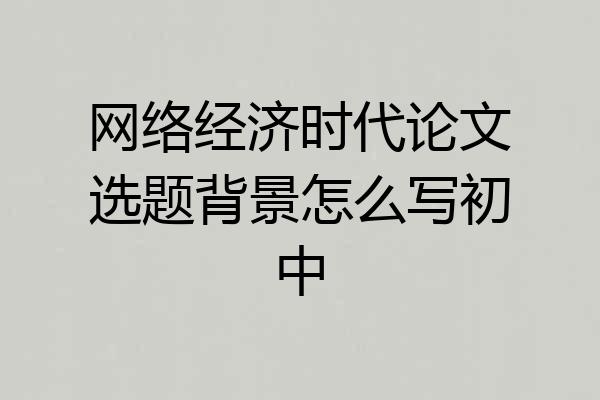 网络经济时代论文选题背景怎么写初中