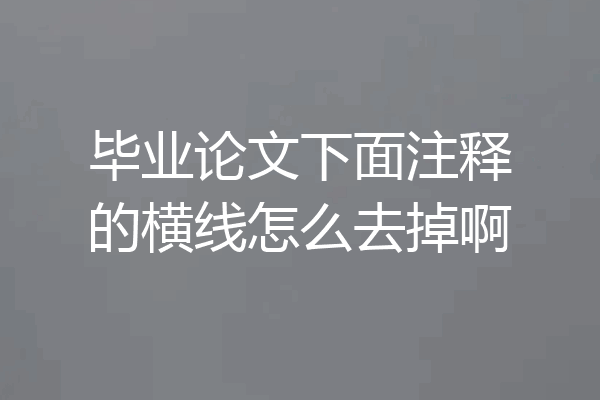 毕业论文下面注释的横线怎么去掉啊