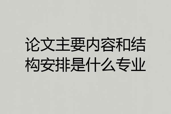 论文主要内容和结构安排是什么专业