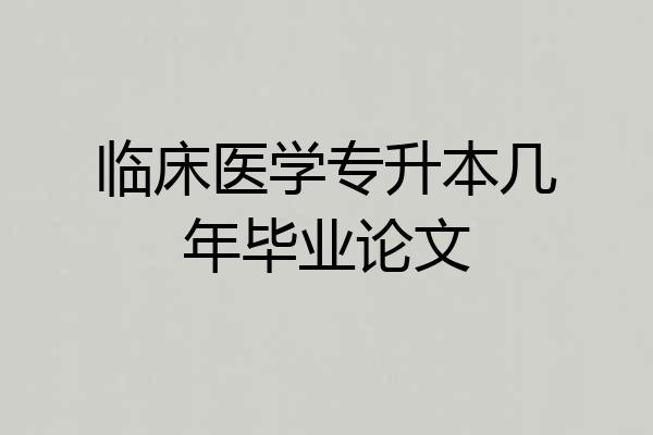临床医学专升本几年毕业论文