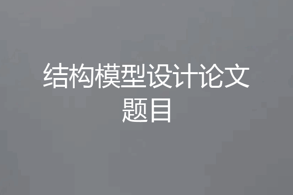 结构模型设计论文题目