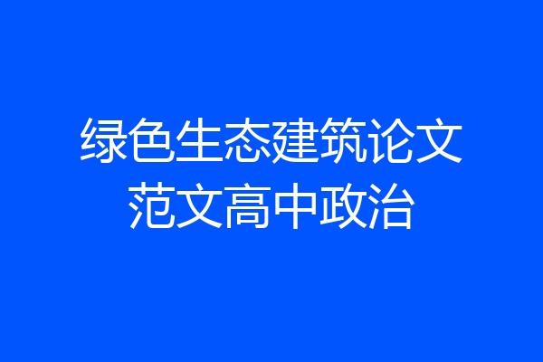 绿色生态建筑论文范文高中政治