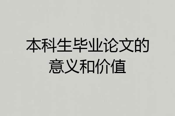本科生毕业论文的意义和价值