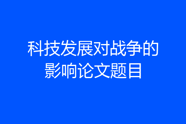 科技发展对战争的影响论文题目