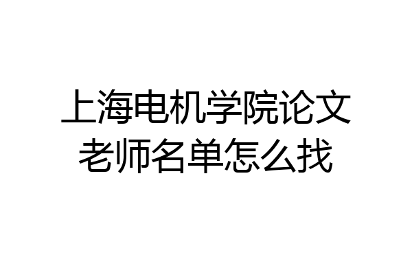 上海电机学院论文老师名单怎么找