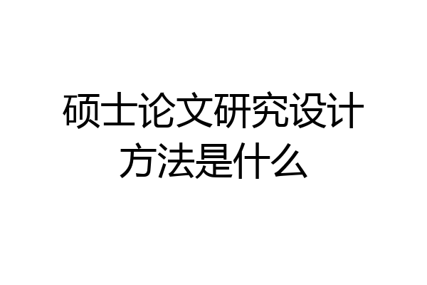 硕士论文研究设计方法是什么