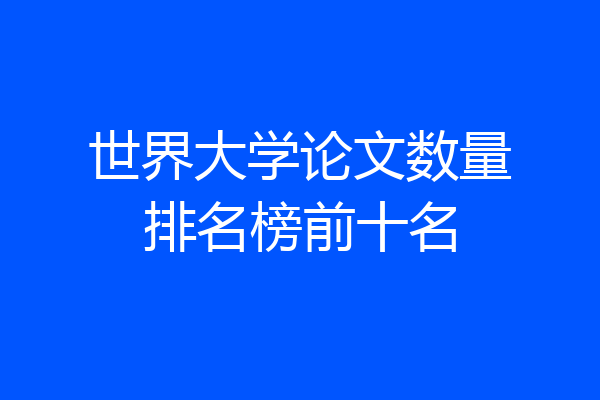 世界大学论文数量排名榜前十名
