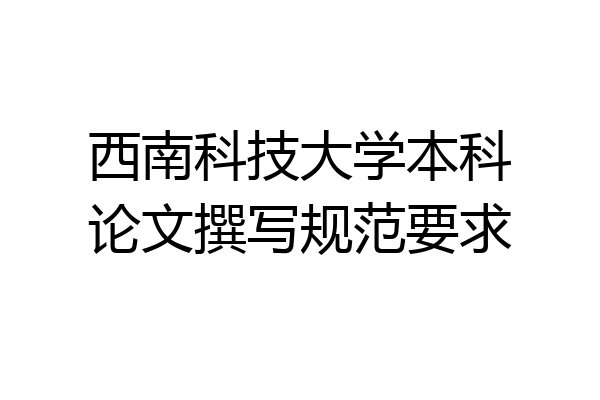 西南科技大学本科论文撰写规范要求