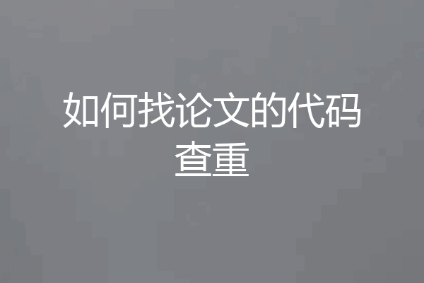 如何找论文的代码查重