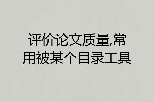 评价论文质量,常用被某个目录工具