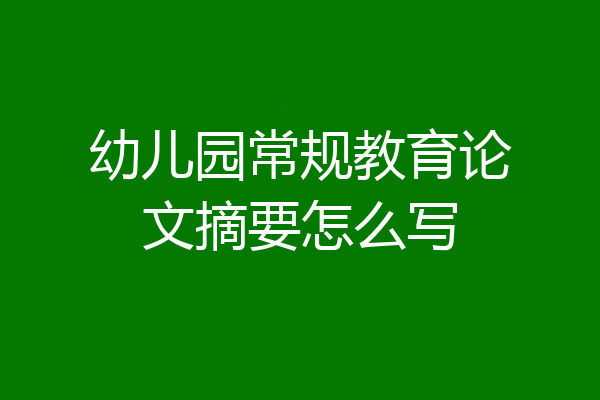 幼儿园常规教育论文摘要怎么写