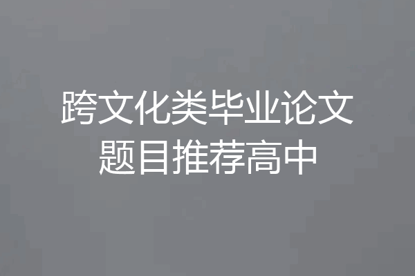 跨文化类毕业论文题目推荐高中