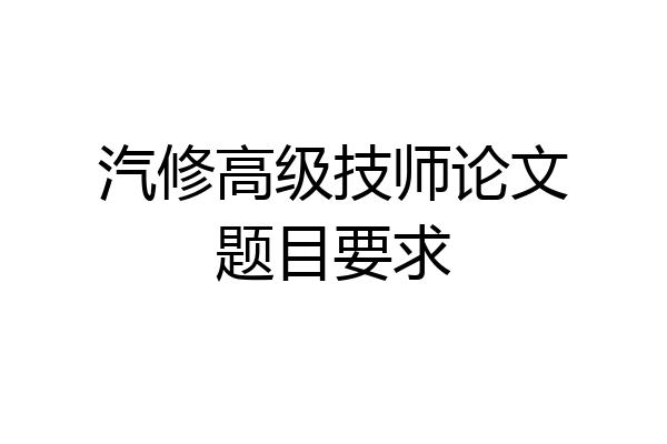汽修高级技师论文题目要求