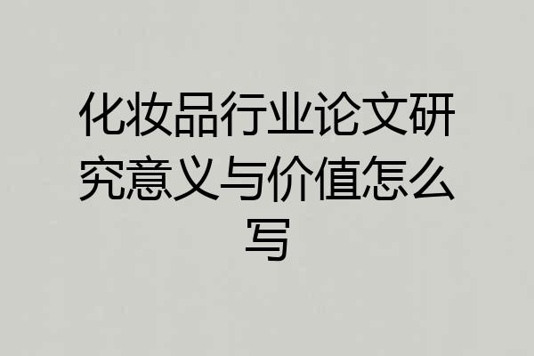 化妆品行业论文研究意义与价值怎么写
